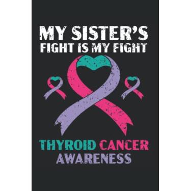 Imagem de My Sister's Fight Is My Fight Thyroid Cancer Awareness Journal Notebook: Thyroid Cancer Awareness Journal, Thyroid Cancer Survivor Notebook, Thyroid ... Gift. Journal Notebook 6x9 inches 120 pages.