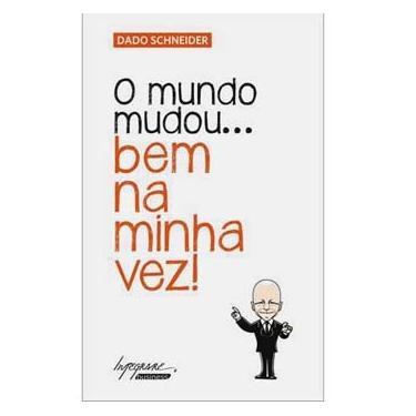 Imagem de Livro - O Mundo Mudou... Bem na Minha Vez! - Dado Schneider