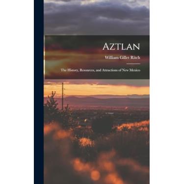 Imagem de Aztlan: The History, Resources, and Attractions of New Mexico