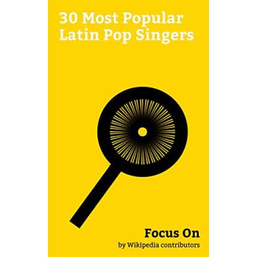 Imagem de Focus On: 30 Most Popular Latin Pop Singers: Shakira, Christina Aguilera, Ricky Martin, Thalía, Luis Fonsi, Julio Iglesias, Luis Miguel, Abraham Quintanilla ... Rubio, Danna Paola, etc. (English Edition)