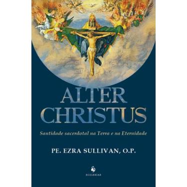 Imagem de Livro - Alter Christus Santidade secerdotal na Terra e na Eternidade