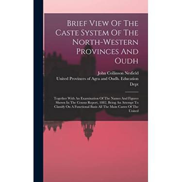 Imagem de Brief View Of The Caste System Of The North-western Provinces And Oudh: Together With An Examination Of The Names And Figures Shown In The Census ... Basis All The Main Castes Of The United