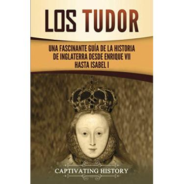Imagem de Los Tudor: Una Fascinante Guía de la Historia de Inglaterra desde Enrique VII hasta Isabel I