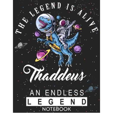 Imagem de The Legend Is Alive Thaddeus An Endless Legend Notebook: Astronaut Notebook Birthday Gift For Boys, Men With Personalized Name With Awesome Space Cover Design, 8.5x11 in ,110 Lined Pages.