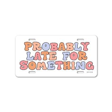 Imagem de Honey Dew Gifts, Probably Late for Something, 30,5 cm x 15,24 cm, Feito nos EUA, Placa decorativa engraçada, placas de vaidade para carros, placas de carro inovadoras, placa frontal para carro