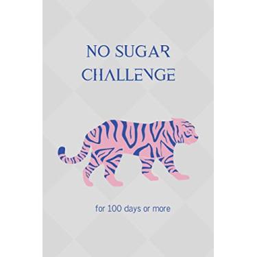 Imagem de NO SUGAR CHALLENGE: For 100 Days Or More. Achieve your Goals in just 100 Days and Relax. Motivational Notebook, Gift, Non Dated, Guided 157 Pages, 6 x 9.