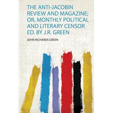Imagem de The Anti-Jacobin Review and Magazine; Or, Monthly Political and Literary Censor Ed. by J.R. Green