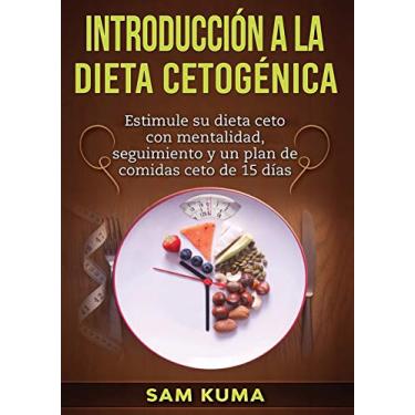 Imagem de Introducción a la Dieta Cetogénica: Estimule su dieta ceto con mentalidad, seguimiento y un plan de comidas ceto de 15 días