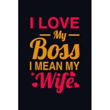 Imagem de I Love My Boss I Mean My Wife: Blank Lined Journal (6x9 inch 100 page), Valentines Day Gift Lined Notebook, Valentines Day journal Gift, valentines gifts for men, funny valentines day gifts