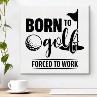 Imagem de Pôster de arte de parede de golfe engraçado Born to Golf Forced to Work para decoração de parede para casa, golfista, escritório, clube, 20 x 20 cm