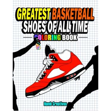 Imagem de Greatest Basketball Shoes Of All Time Coloring Book: The Ultimate Sneakers Coloring Book for Basketball Lovers and Sneakerheads of All Ages (Adults, Teens & Kids)