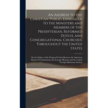 Imagem de An Address to the Christian Public, Especially to the Ministers and Members of the Presbyterian, Reformed Dutch, and Congregational Churches, ... Union Between the American Board Of...