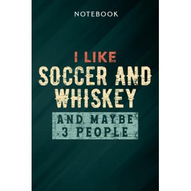 Imagem de I Like Soccer And Whiskey And Maybe 3 People Meme Notebook: Gifts for Women/Best Friend/Mom/Wife/Girlfriend/Boss/Coworker/Nurse/Encouragement Birthday, Menu