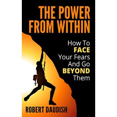Imagem de The POWER From Within: How To Face Your Fears and Go Beyond Them (Conquer Fear, Overcome Fear, Self-Sabotage Book 1) (English Edition)