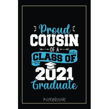 Imagem de Proud Cousin of a Class of 2021 Graduate Funny Senior 21 Notebook: Graduation Gift Diary For Notes, Congratulations, Graduate Journal, Gold Graduate ... Journal, 6x9 college ruled notebook