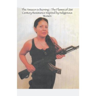 Imagem de Livro The Amazon is Burning - The Flames of 21st Century Resistance Inspired by Indigenous Women