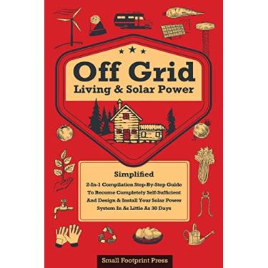 Imagem de Off Grid Living & Solar Power: 2-in-1 Compilation: Step-By-Step Guide to Become Completely Self-Sufficient In as Little as 30 Days Design & Install ... For RV's, Tiny Houses, Cars, Cabins, and more