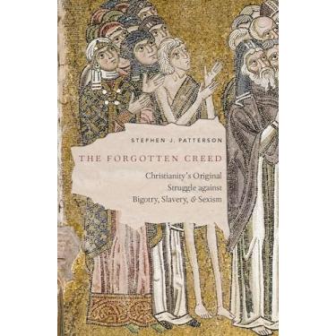 Imagem de The Forgotten Creed: Christianity's Original Struggle Against Bigotry, Slavery, and Sexism