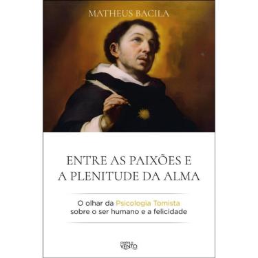 Imagem de Entre As Paixões E A Plenitude Da Alma: O Olhar Da Psicologia Tomista Sobre O Ser Humano E A Felicidade
