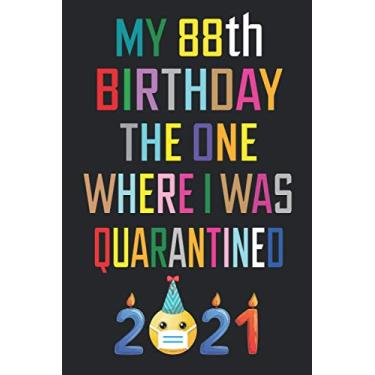 Imagem de My 88th Birthday the One Where I Was Quarantined 2021: 88 Years Old Birthday Gift Ideas for Men, Women, Mom, Dad, Grandma, Grandpa, Husband & Wife ... Funny Card Alternative, 6 X 9 Inch 100 Pages