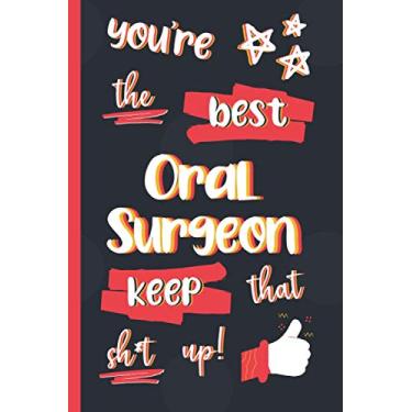 Imagem de You're The Best Oral Surgeon Keep That Sh*t Up!: Gifts for Oral Surgeons: Personalised Notebook or Journal: Blank Lined Paperback Book