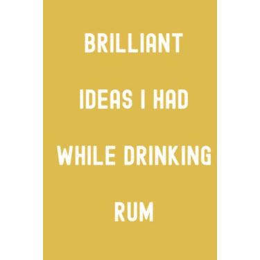 Imagem de Brilliant Ideas I Had While Drinking Rum Notebook: Credo Yellow Matte Finish Lined Journal, Gift For Thinkers, List Makers & Doers (Journal)
