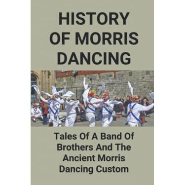 Imagem de History Of Morris Dancing: Tales Of A Band Of Brothers And The Ancient Morris Dancing Custom: The Morris Tradition
