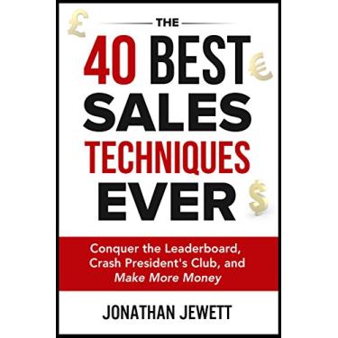 Imagem de The 40 Best Sales Techniques Ever: Conquer the Leaderboard, Crash President's Club, and Make More Money (English Edition)