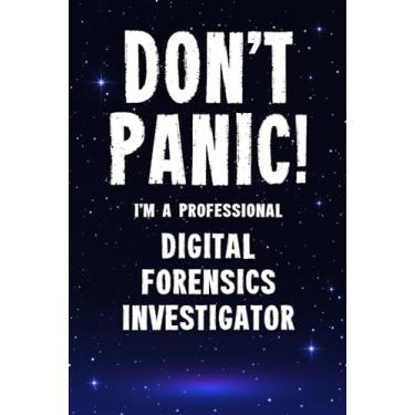Imagem de Don't Panic! I'm A Professional Digital Forensics Investigator: Customized 100 Page Lined Notebook Journal Gift For A Busy Digital Forensics Investigator : Greeting Or Birthday Card Alternaive.