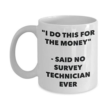 Imagem de Caneca "I Do This for the Money" - Said No Survey Technician Ever - Caneca de café de cacau quente engraçado - de aniversário de Natal aniversário mordaça presentes Ide