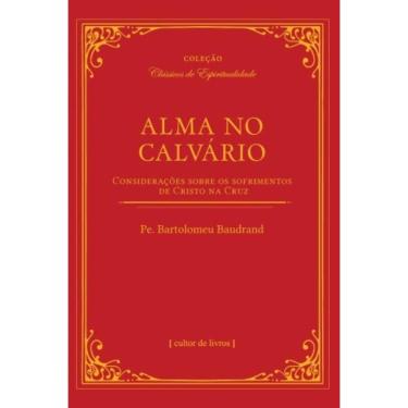 Imagem de Alma No Calvário - Considerações Sobre Os Sofrimentos De Cristo Na Cruz