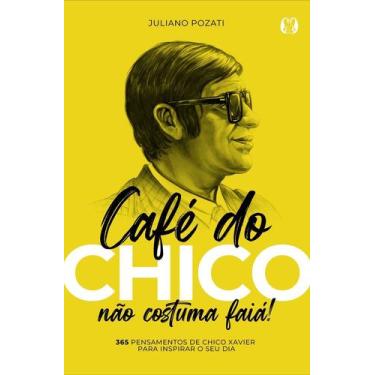 Imagem de Café do Chico Não Costuma Faiá!: 365 Pensamentos de Chico Xavier para 