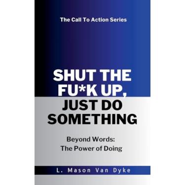 Imagem de Shut the Fu*k Up, Just Do Something Beyond Words: The Power of Doing