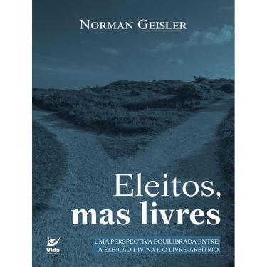 Imagem de Eleitos, Mas Livres - Uma Perspectiva Equilibrada Entre A Eleicao Divina E O Livre-Arbitrio