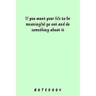 Imagem de If you want your life to be meaningful go out and do something about it: Small Notebook for work ,study , boys , girls , men , women , journal , school , 6x9, 120pages