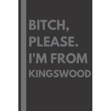Imagem de Bitch, Please. I'm From Kingswood: A Vulgar Adult Composition Notebook for a Native Kingswood Resident - 6x9 inches
