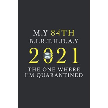 Imagem de My 84th Birthday The One Where I Was Quarantined 2021: Happy Quarantine Birthday Notebook Gift - 84th Birthday Present Gift - Lined Blank Journal 110 ... Gifts For Women, Men, Kid, And Everyone.