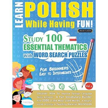 Imagem de Learn Polish While Having Fun! - For Beginners: EASY TO INTERMEDIATE - STUDY 100 ESSENTIAL THEMATICS WITH WORD SEARCH PUZZLES - VOL.1 - Uncover How to ... Skills Actively! - A Fun Vocabulary Builder.