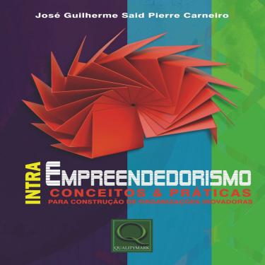Imagem de Livro - Intra Empreendedorismo: Conceitos & Práticas para Construção de Organizações Inovadoras - José Guilherme Said Pierri Carneiro
