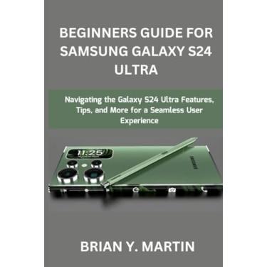 Imagem de Beginners Guide for Samsung Galaxy S24 Ultra: Navigating the Galaxy S24 Ultra Features, Tips, and More for a Seamless User Experience