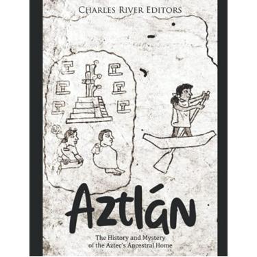 Imagem de Aztlán: The History and Mystery of the Aztec's Ancestral Home