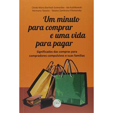 Imagem de Um minuto para comprar e uma vida para pagar: significados das compras para compradores compulsivos e suas famílias