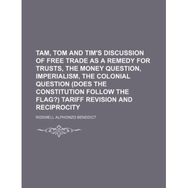 Imagem de Tam, Tom and Tim's discussion of free trade as a remedy for trusts, the money question, imperialism, the colonial question (does the Constitution follow the flag?) tariff revision and reciprocity