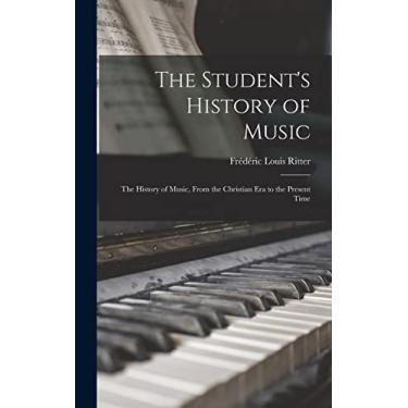 Imagem de The Student's History of Music: the History of Music, From the Christian Era to the Present Time
