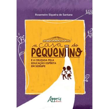 Imagem de Livro - A Casa do Pequenino e a Cruzada pela Educação Espírita em Serg