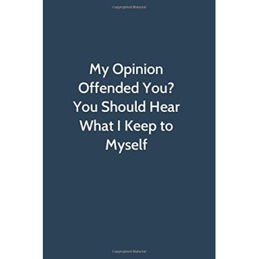 Imagem de My Opinion Offended You You Should Hear What I Keep to Myself: Office Gag Gift For Coworker,Funny Notebook 6x9 Lined 110 Pages, Sarcastic Joke ... Appreciation Gift, White Elephant G