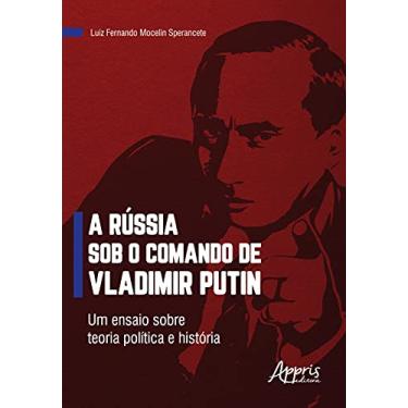Imagem de A Rússia sob o comando de Vladimir Putin: um ensaio sobre teoria política e história