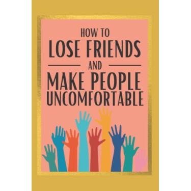 Imagem de Como perder amigos e deixar as pessoas desconfortáveis - diário forrado em branco