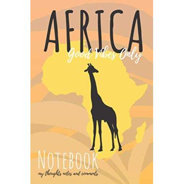 Imagem de Africa Good Vibes Only - Notebook My Thoughts Notes and Comments: Daily Notebook, Pretty Journal, Diary (110 Pages, Lined, 6 x 9) The Notebook that will be useful not only for traveling