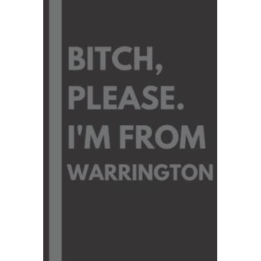 Imagem de Bitch, Please. I'm From Warrington: A Vulgar Adult Composition Notebook for a Native Warrington Resident - 6x9 inches